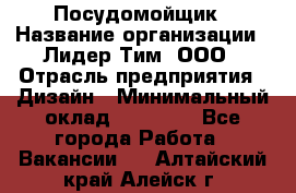 Посудомойщик › Название организации ­ Лидер Тим, ООО › Отрасль предприятия ­ Дизайн › Минимальный оклад ­ 17 000 - Все города Работа » Вакансии   . Алтайский край,Алейск г.